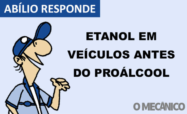 Abílio Responde: Etanol é prejudicial para veículos surgidos antes do Proálcool?