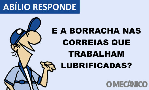 Abílio Responde: Se o óleo ataca as borrachas, como ficam as correias que trabalham lubrificadas?